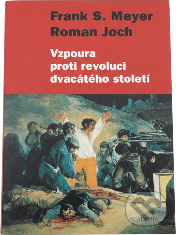 Kniha: Vzpoura proti revoluci 20. století (Frank S. Meyer a Roman Joch). Academia, 2004