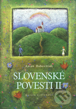 Slovenské povesti II. - Anton Habovštiak, Vydavateľstvo Matice slovenskej, 2004