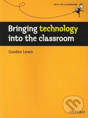 Kniha: Bringing technology into the classroom (Gordon Lewis). Oxford University Press, 2009