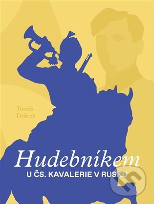 Levně Hudebníkem u čs. kavalerie v Rusku - Tomáš Drábek - kniha z kategorie História