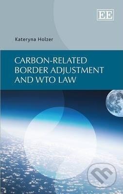 Levně Carbon-related Border Adjustment and WTO Law - Kateryna Holzer - kniha z kategorie Ekológia