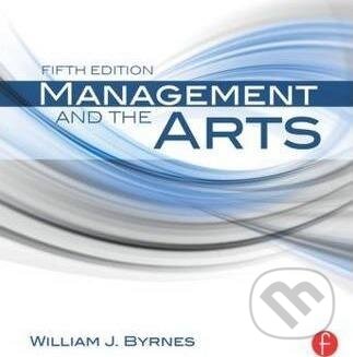 Kniha: Management and the Arts (William J. Byrnes). Routledge, 2014