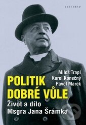 Kniha: Politik dobré vůle (Karel Konečný, Miloš Trapl a Pavel Marek). Vyšehrad, 2013