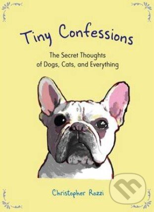 Levně Tiny Confessions (The Secret Thoughts of Dogs, Cats, and Everything) - kniha z kategorie Beletria