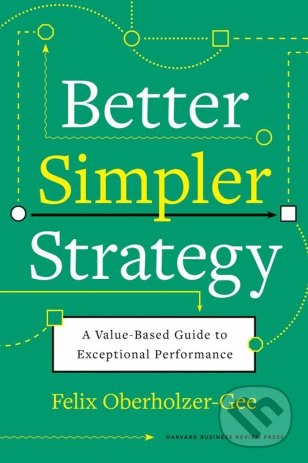 Levně Better, Simpler Strategy (A Value-Based Guide to Exceptional Performance) - kniha z kategorie Strategický manažment