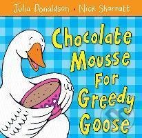Levně Chocolate Mousse for Greedy Goose - Julia Donaldson, Nick Sharratt (ilustrátor) - kniha z kategorie Beletria