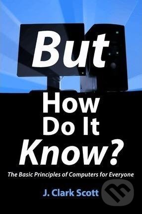 Levně But How Do It Know? (The Basic Principles of Computers for Everyone) - kniha z kategorie Počítače a internet