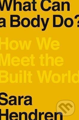 Levně What Can A Body Do? (How We Meet the Built World) - Sara Hendren - kniha z kategorie Psychológia