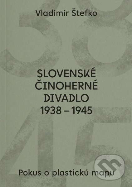 Levně Slovenské činoherné divadlo 1938 - 1945 (Pokus o plastickú mapu) - kniha z kategorie Divadlo