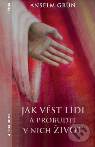 Jak vést lidi a probudit v nich život - Anselm Grün, Alpha book, 2022