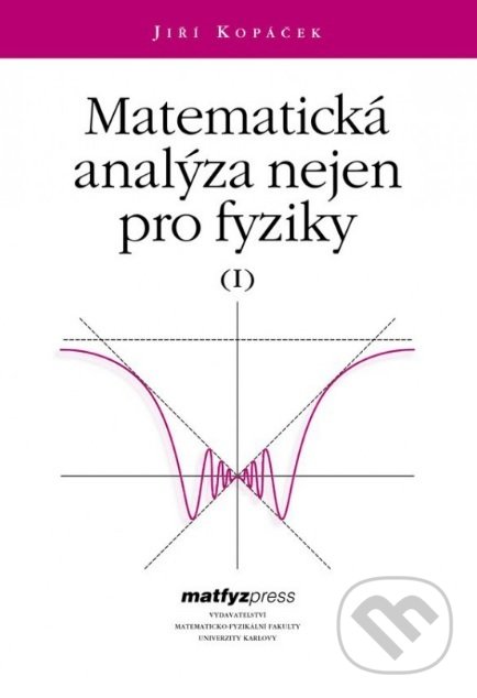 Matematická analýza nejen pro fyziky I. - Jiří Kopáček, MatfyzPress, 2016