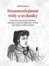 Levně Nesamozřejmost vědy a techniky (Průvodce historickým fondem Národní technické knihovny v Praze jako pokus o dílčí syntézu) - kniha z kategorie Štúdie