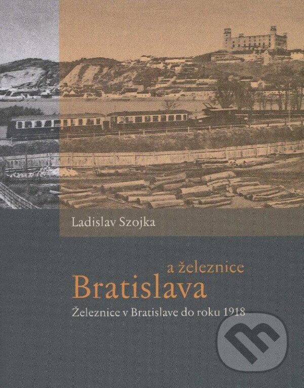 Levně Bratislava a železnice (Železnice v Bratislave do roku 1918) - kniha z kategorie História