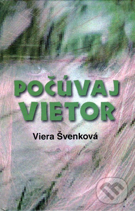 Počúvaj vietor - Viera Švenková, Vydavateľstvo Spolku slovenských spisovateľov, 2013