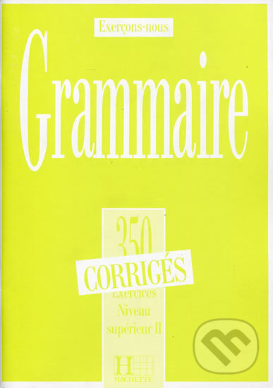 Levně Grammaire 350 Exercices: Niveau supérieur II. - Corrigés - kniha z kategorie Jazykové učebnice a slovníky