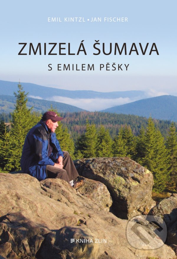 Levně Zmizelá Šumava – S Emilem pěšky - Emil Kintzl, Jan Fischer - kniha z kategorie Sprievodcovia Európou