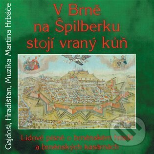 Levně Gajdoši: V Brně na Špilberku stojí vraný kůň (Lidové písně o bněnském hradě a brněnských kasárnách)