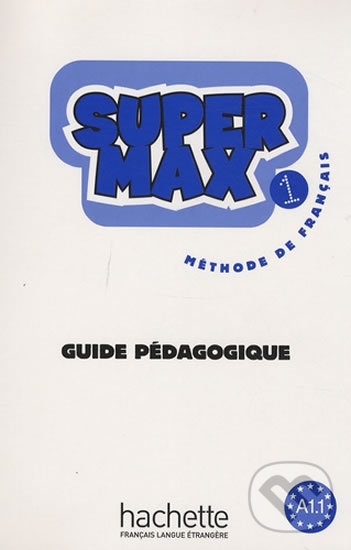 Levně Super Max 1 (A1.1) Guide pédagogique - Catherine Macquart-Martin, Hugues Denisot - kniha z kategorie Jazykové učebnice a slovníky