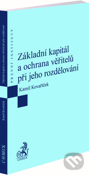 Základní kapitál a ochrana věřitelů při jeho rozdělování - Kamil Kovaříček, C. H. Beck, 2022