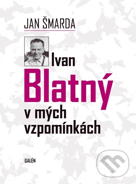 E-kniha: Ivan Blatný v mých vzpomínkách (Jan Šmarda). Galén