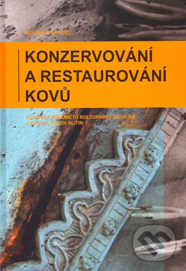Kniha: Konzervování a restaurování kovů (Autorský kolektiv). Technické muzeum v Brně, 2011