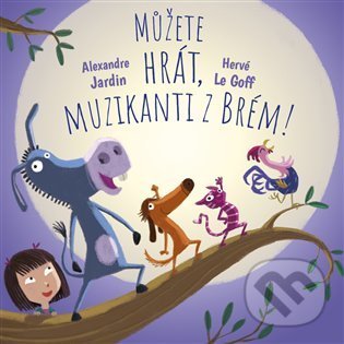 Levně Můžete hrát, muzikanti z Brém! - Alexandre Jardin, Hervé Le Goff - kniha z kategorie Rozprávky
