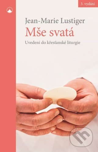 Levně Mše svatá (Uvedení do křesťanské liturgie) - Jean-Marie Lustiger - kniha z kategorie Kresťanstvo