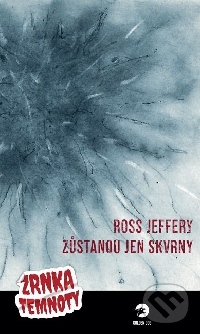 Levně Zůstanou jen skvrny (Zrnka temnoty (3.díl)) - Ross Jeffery - kniha z kategorie Beletria