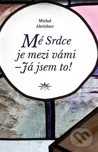 Levně Mé Srdce je mezi vámi – Já jsem to! - Michal Altrichter - kniha z kategorie Kresťanstvo