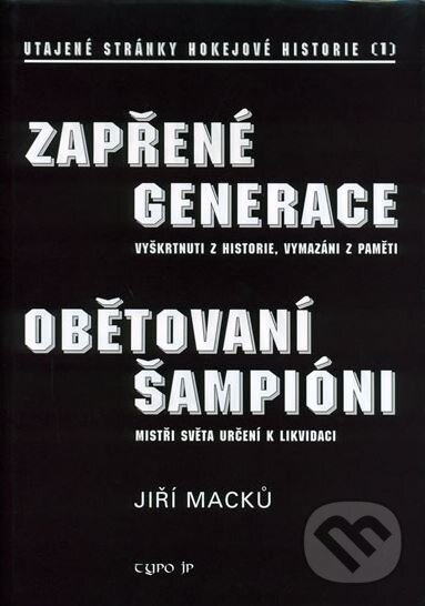 Kniha: Zapřené generace, obětovaní šampióni (Jiří Macků). TYPO JP, 2004