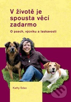 Levně V životě je spousta věcí zadarmo (O psech, výcviku a laskavosti) - kniha z kategorie Chov psov