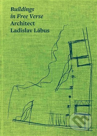 Levně Buildings in Free Verse Architect Ladislav Lábus - Ladislav Lábus, Matúš Dulla, Václav Girsa, Petr Kratochvíl, Josef Pleskot a kolektív - kniha z…