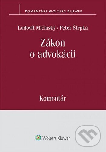 Zákon o advokácii - Ľudovít Mičinský, Peter Štrpka, Wolters Kluwer, 2022