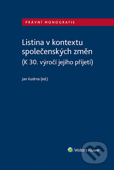 Listina v kontextu společenských změn (K 30. výročí jejího přijetí) - Jan Kudrna, Wolters Kluwer ČR, 2022