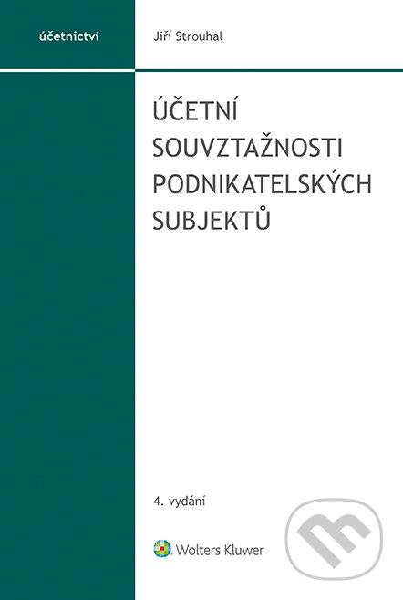 E-kniha: Účetní souvztažnosti podnikatelských subjektů, 4. vydání (Jiří Strouhal). Wolters Kluwer ČR, 2022