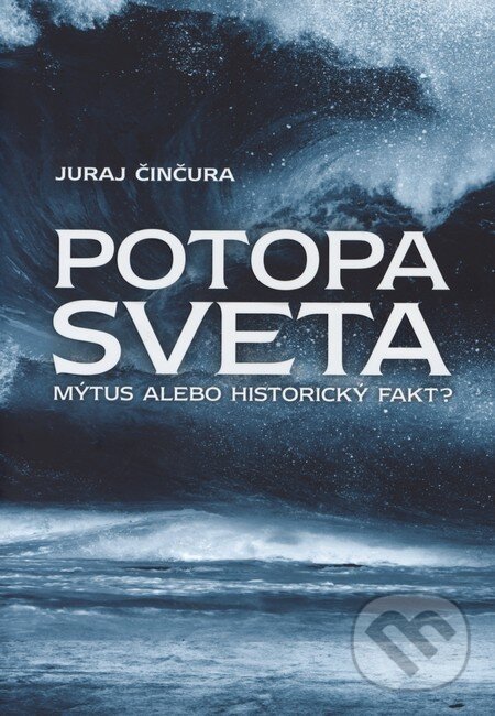 Levně Potopa sveta (Mýtus alebo historický fakt?) - Juraj Činčura - kniha z kategorie Mýty, povesti a legendy
