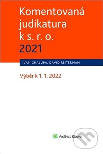 Komentovaná judikatura k s. r. o. 2021 - David Reiterman, Ivan Chalupa, Wolters Kluwer ČR, 2022
