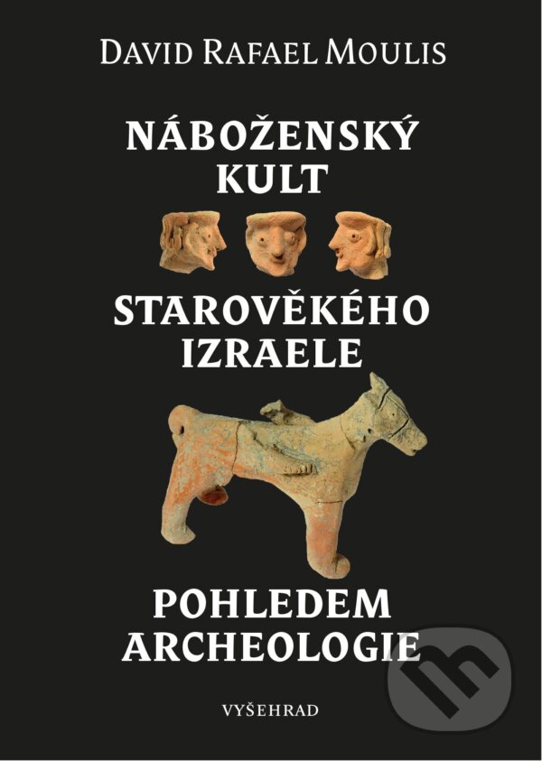 Náboženský kult starověkého Izraele pohledem archeologie - David Rafael Moulis, Vyšehrad, 2022