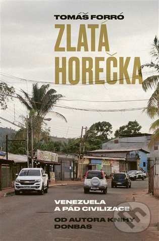 Levně Zlatá horečka (Venezuela a pád civilizace) - Tomáš Forró - kniha z kategorie Rozhovory
