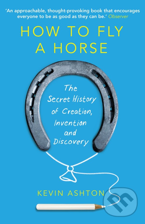 Levně How To Fly A Horse (The Secret History of Creation, Invention, and Discovery) - kniha z kategorie Odborné a náučné