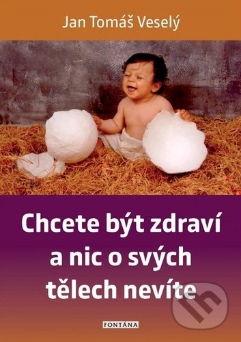 Levně Chcete být zdraví a nic o svých tělech nevíte - Jan Tomáš Veselý - kniha z kategorie Alternatívna medicína