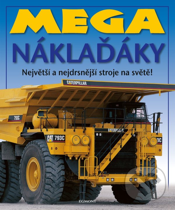 Levně Mega náklaďáky (Největší a nejdrsnější stroje na světě!) - kniha z kategorie Encyklopédie
