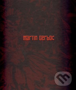 Martin Gerboc - Un Saison en Enfer - Martin Gerboc, Miroslav Marcelli, Otto M. Urban, Petr Vaňous, Arbor vitae, 2013