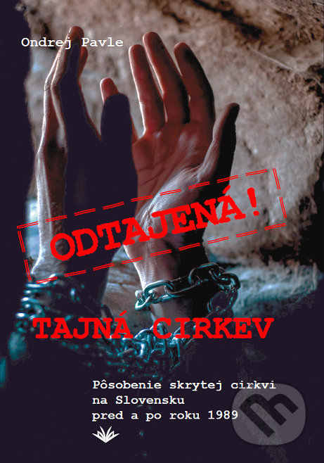 Levně Odtajená! Tajná cirkev (Pôsobenie skrytej cirkvi na Slovensku pred a po roku 1989) - kniha z kategorie Duchovný život