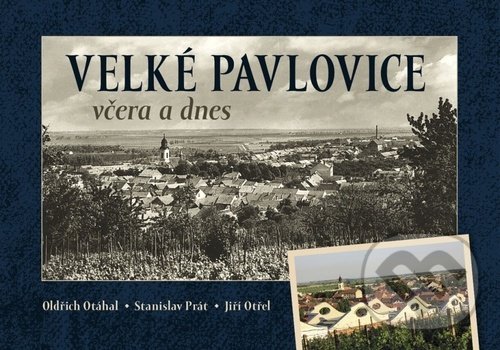 Levně Velké Pavlovice včera a dnes - Oldřich Otáhal, Stanislav Prát, Jiří Otřel - kniha z kategorie História