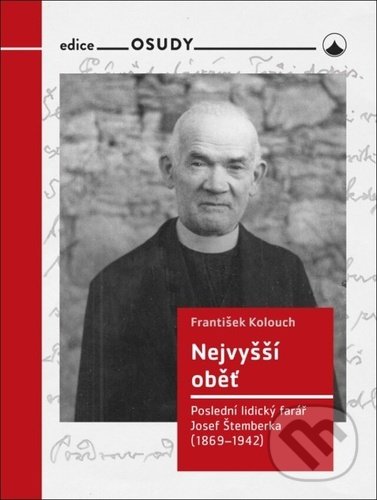Levně Nejvyšší oběť (Poslední lidický farář Josef Štemberka (1869-1942)) - kniha z kategorie Náboženská literatúra