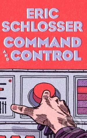 Kniha: Command and Control (Eric Schlosser)