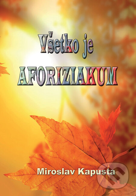 Levně Všetko je aforiziakum - Miroslav Kapusta - kniha z kategorie Beletria