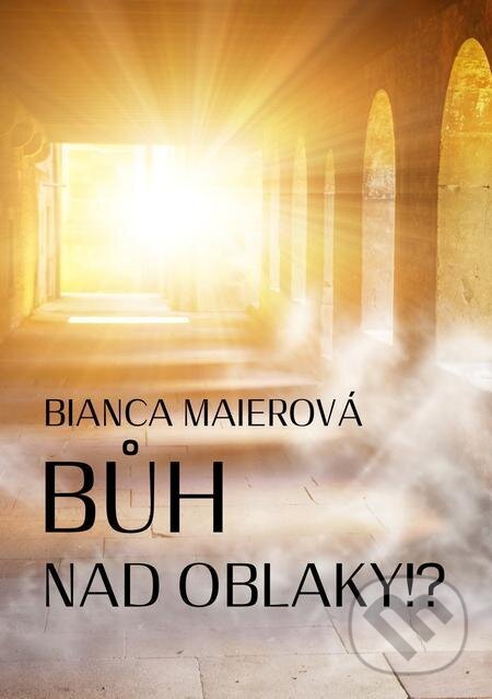 Bůh nad oblaky!? - Bianca Maierová, E-knihy jedou