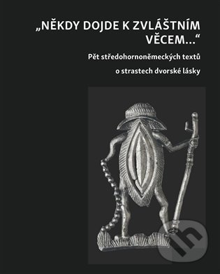 Levně Někdy dojde ke zvláštním věcem ... (Pět středohornoněmeckých textů o strastech dvorské lásky) - kniha z kategorie Literárna veda